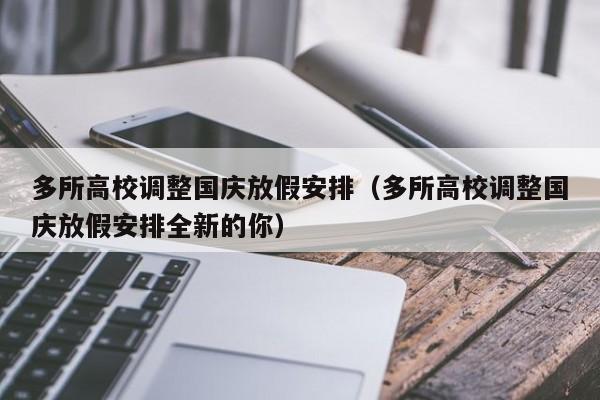 多所高校调整国庆放假安排（多所高校调整国庆放假安排全新的你）