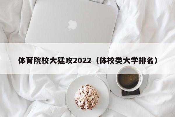 体育院校大猛攻2022（体校类大学排名）