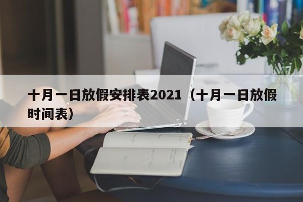 十月一日放假安排表2021（十月一日放假时间表）