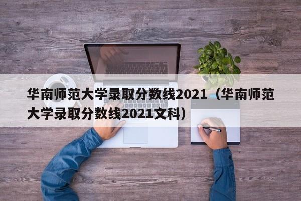 华南师范大学录取分数线2021（华南师范大学录取分数线2021文科）