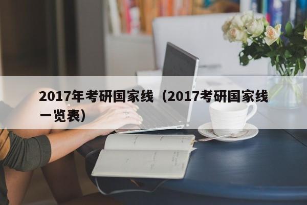 2017年考研国家线（2017考研国家线一览表）