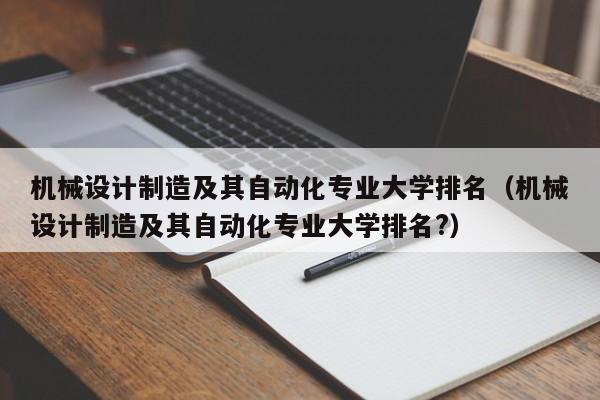 机械设计制造及其自动化专业大学排名（机械设计制造及其自动化专业大学排名?）