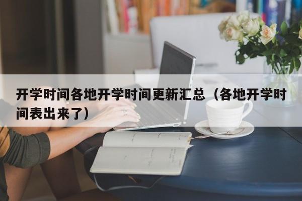 开学时间各地开学时间更新汇总（各地开学时间表出来了）