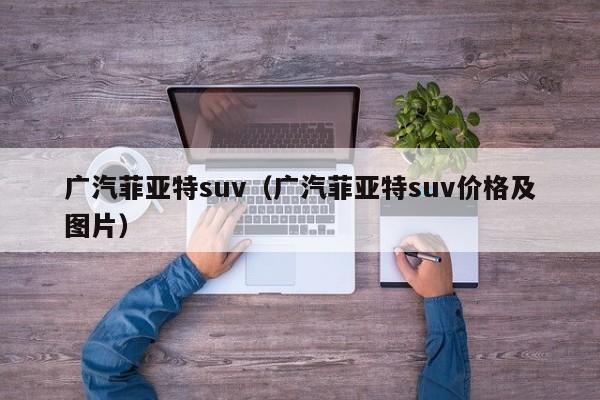 广汽菲亚特suv（广汽菲亚特suv价格及图片）