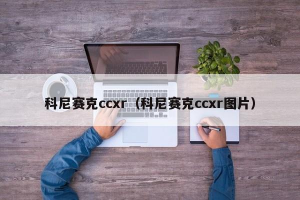 科尼赛克ccxr（科尼赛克ccxr图片）