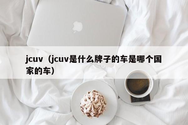 jcuv（jcuv是什么牌子的车是哪个国家的车）