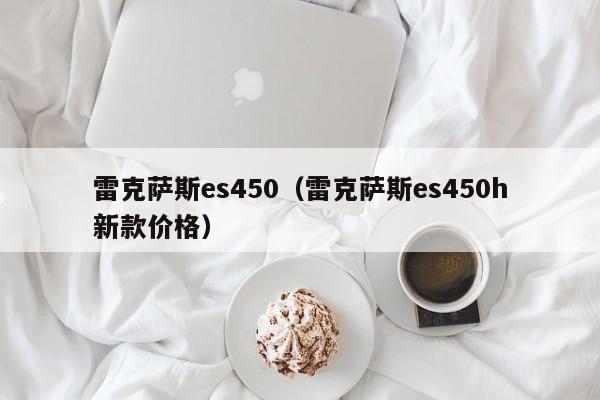 雷克萨斯es450（雷克萨斯es450h新款价格）