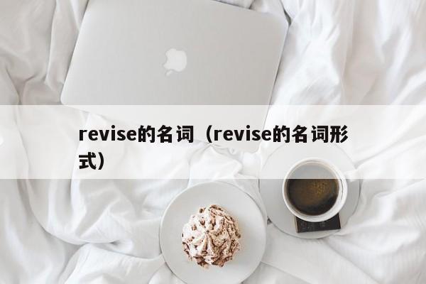 revise的名词（revise的名词形式）