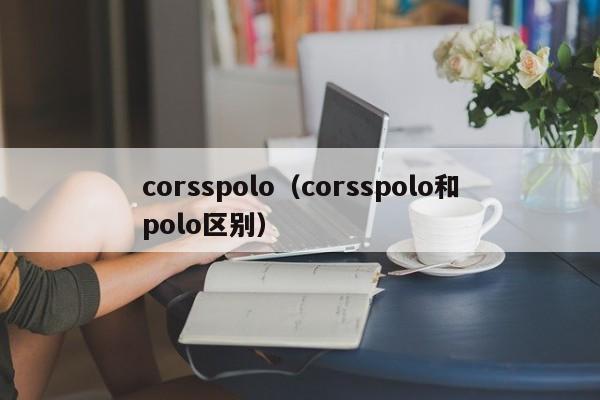 corsspolo（corsspolo和polo区别）