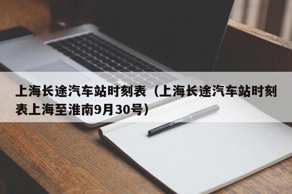 上海长途汽车站时刻表（上海长途汽车站时刻表上海至淮南9月30号）