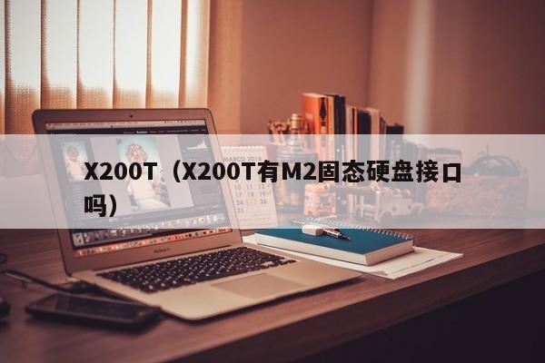 X200T（X200T有M2固态硬盘接口吗）