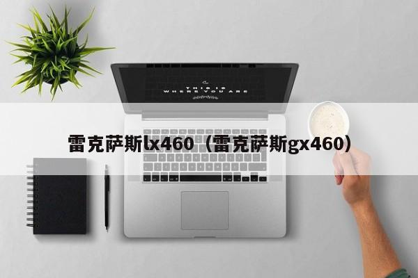 雷克萨斯lx460（雷克萨斯gx460）